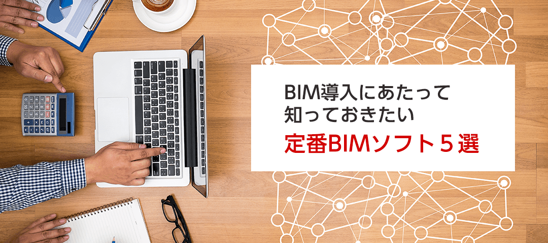 BIM導入にあたって知っておきたい定番BIMソフト5選
